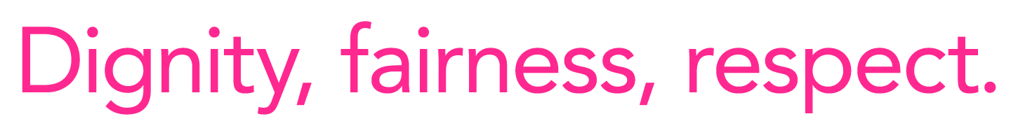 Strapline in magenta text and white background saying dignity, fairness and respect.