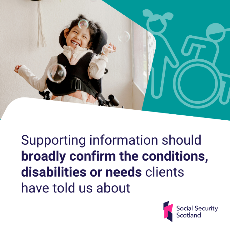 supporting information should broadly confirm the conditions, disabilities or needs clients have told us about